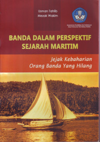 Image of BANDA DALAM PERSPEKTIF SEJARAH MARITIM JEJAK KEBAHARIAN ORANG BANDA YANG HILANG
