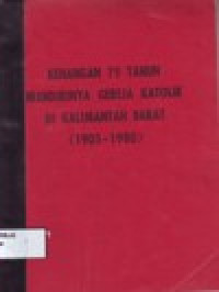 Image of KENANGAN 75 TAHUN MANDIRINYA GEREJA KATOLIK DI KALIMANTAN BARAT (1905-1980)
